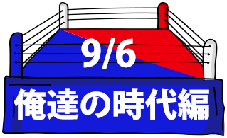 9月6日(日)『俺達の時代編』